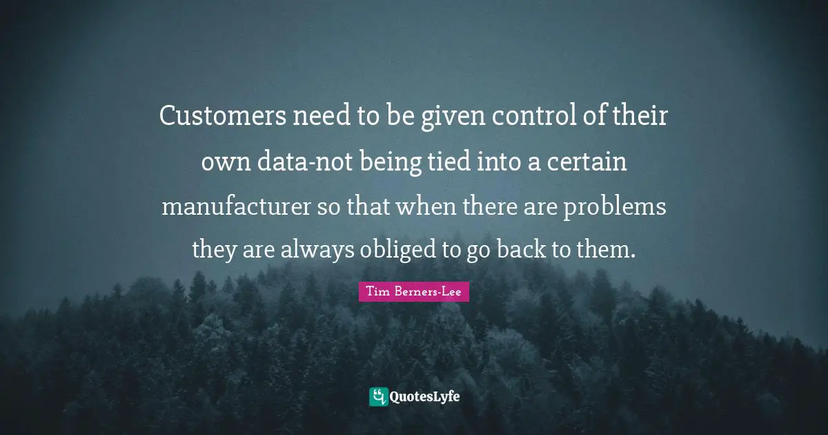 Customers need to be given control of their own data-not being tied into a certain manufacturer so that when there are problems they are always obliged to go back to them.