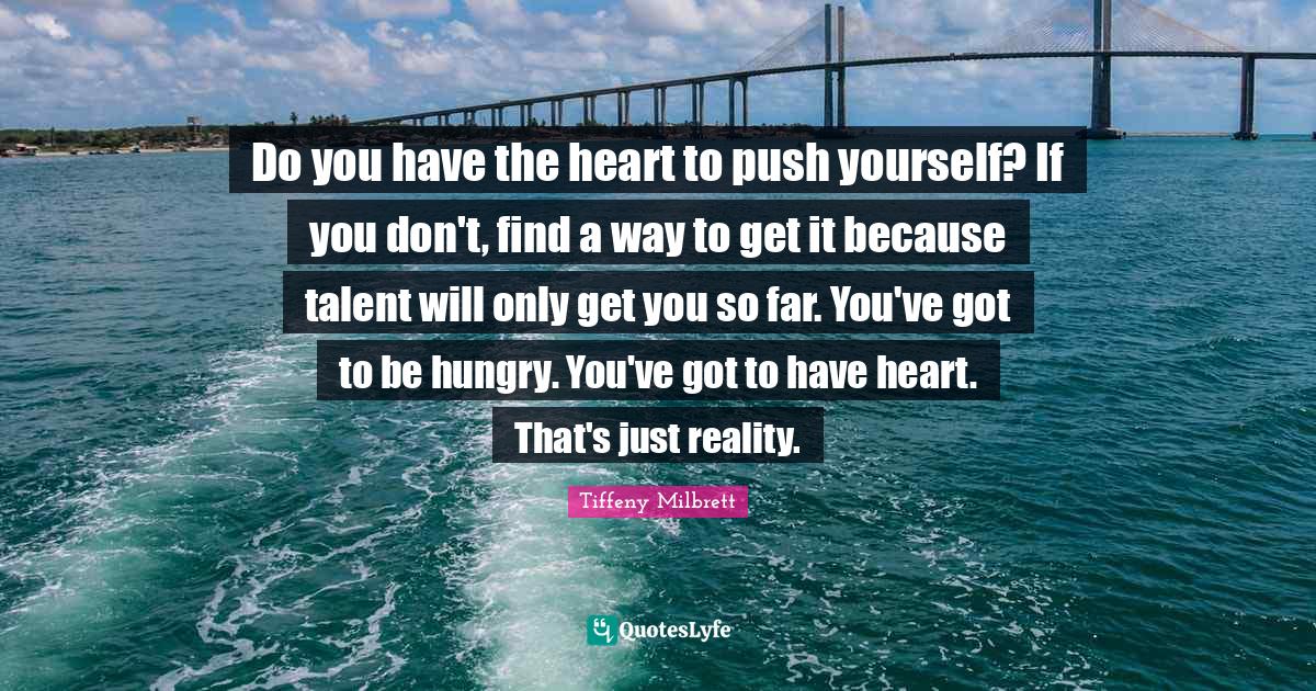 Do you have the heart to push yourself? If you don't, find a way to ge