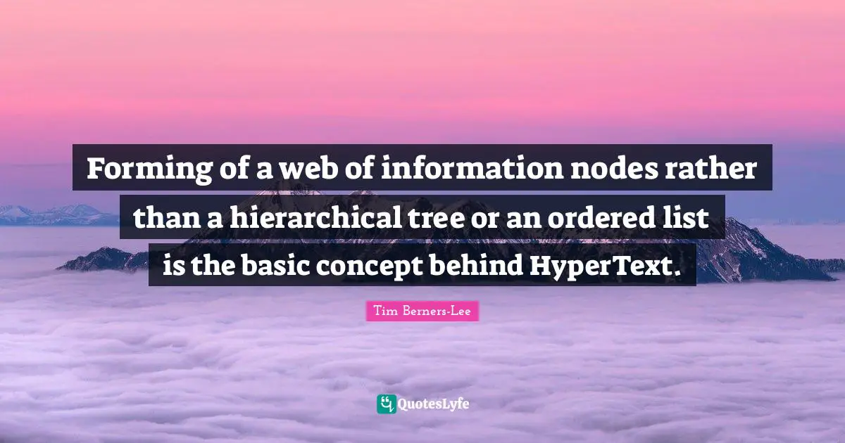 Forming of a web of information nodes rather than a hierarchical tree or an ordered list is the basic concept behind HyperText.