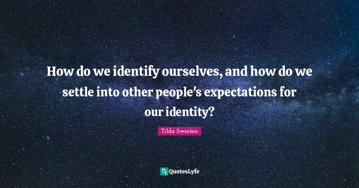 How do we identify ourselves, and how do we settle into other people's expectations for our identity?