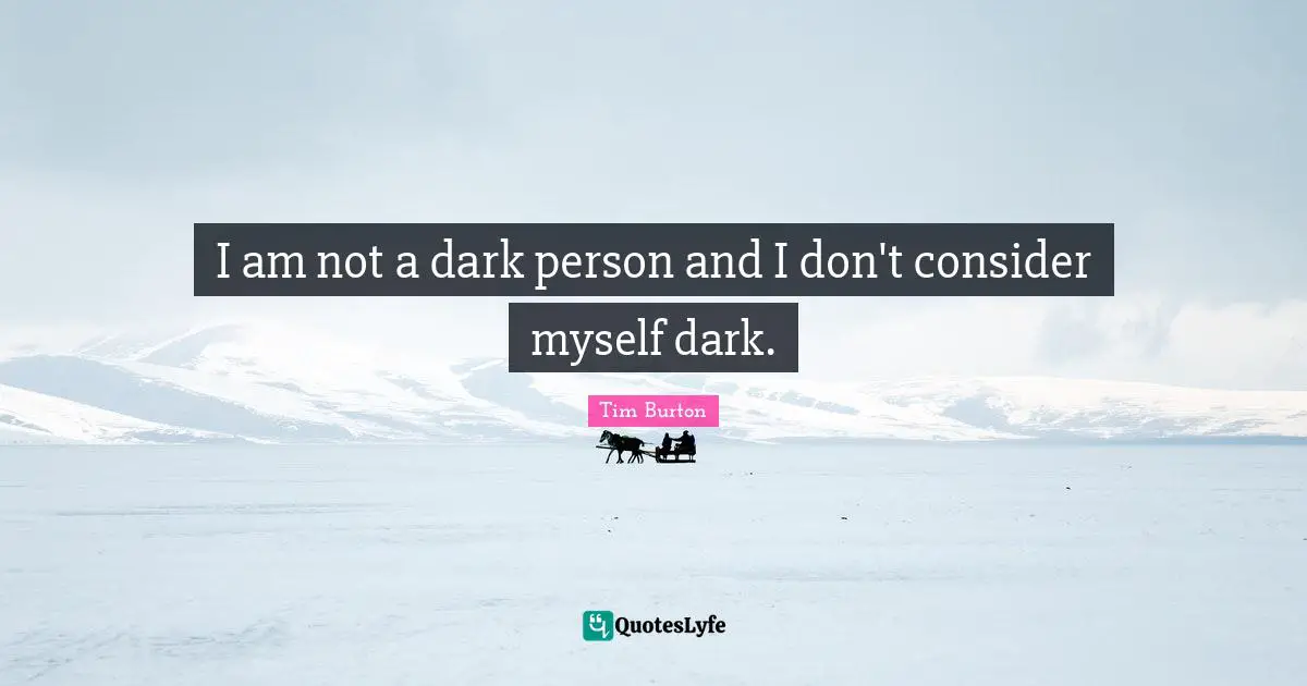 I am not a dark person and I don't consider myself dark.