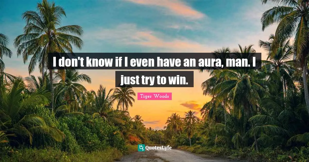 I don't know if I even have an aura, man. I just try to win.