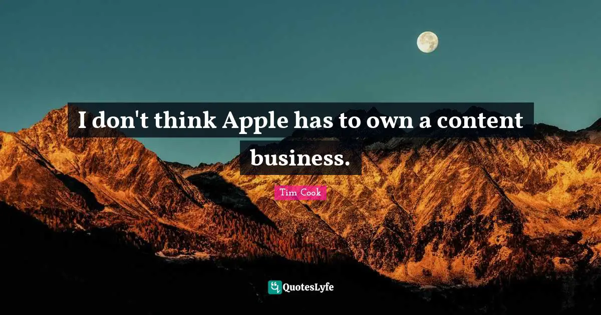 Tim Cook Quotes: "I don't think Apple has to own a content business."