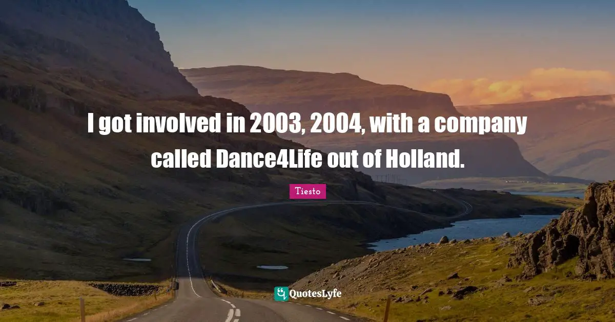 Holland Quotes: "I got involved in 2003, 2004, with a company called Dance4Life out of Holland."