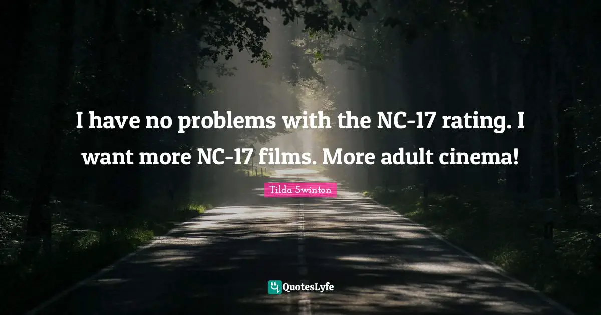 I have no problems with the NC-17 rating. I want more NC-17 films. More adult cinema!
