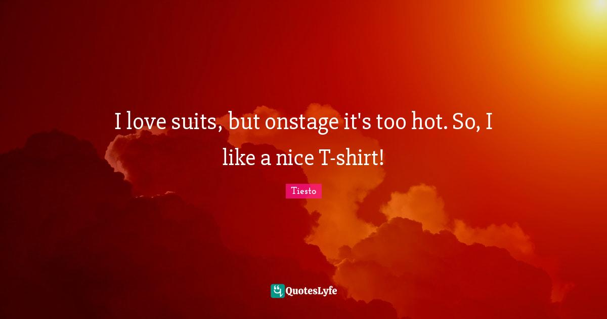 I love suits, but onstage it's too hot. So, I like a nice T-shirt!