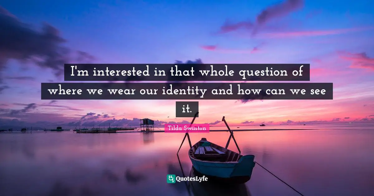 I'm interested in that whole question of where we wear our identity and how can we see it.