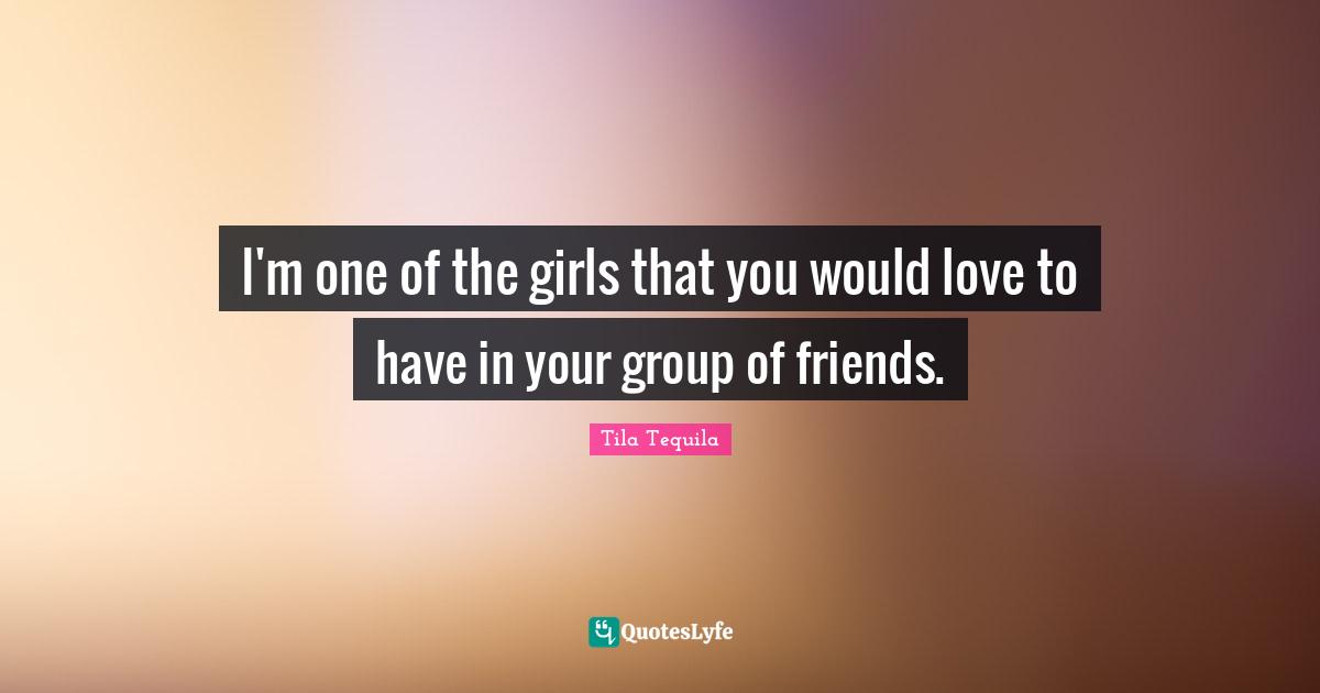 I'm one of the girls that you would love to have in your group of friends.