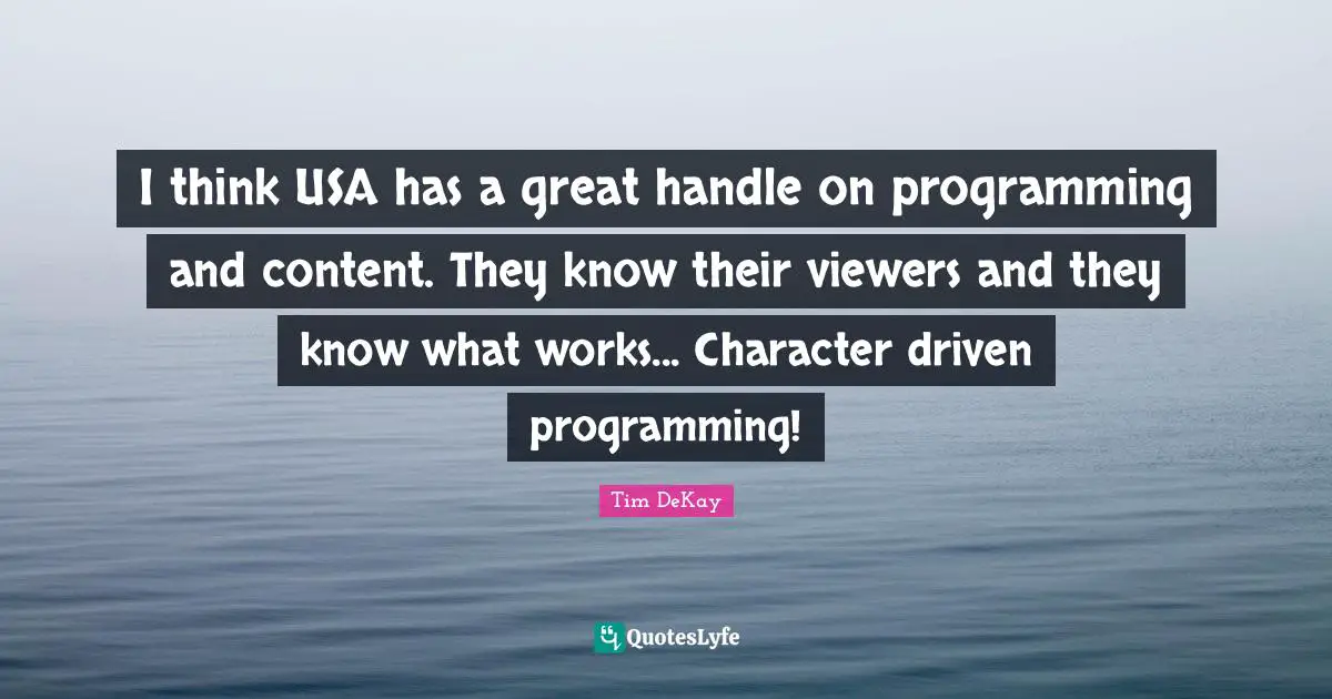 I think USA has a great handle on programming and content. They know their viewers and they know what works... Character driven programming!