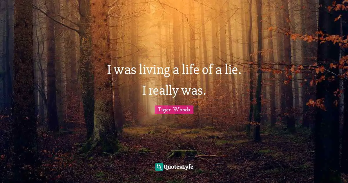 I was living a life of a lie. I really was.