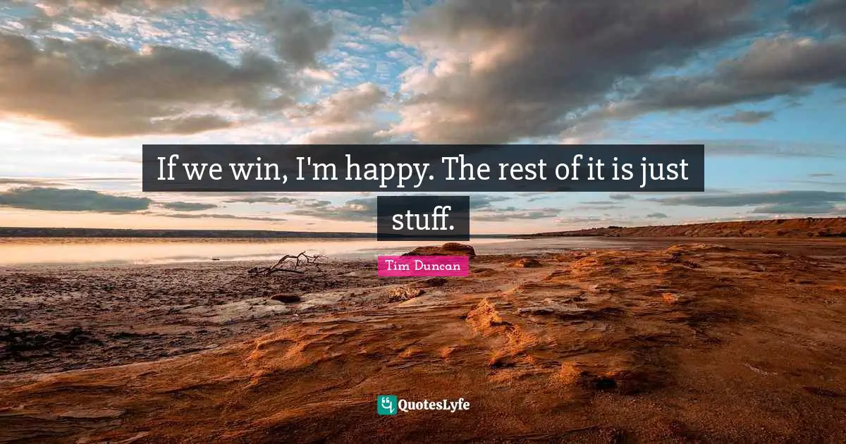 Tim Duncan Quotes: "If we win, I'm happy. The rest of it is just stuff."