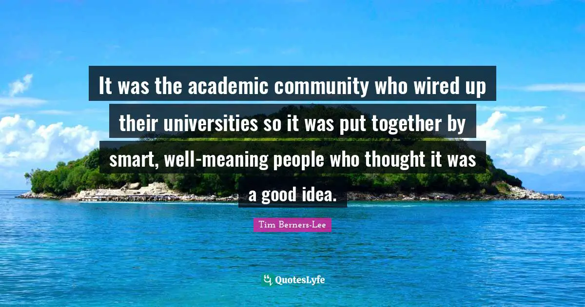 It was the academic community who wired up their universities so it was put together by smart, well-meaning people who thought it was a good idea.