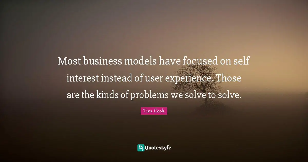 User Quotes: "Most business models have focused on self interest instead of user experience. Those are the kinds of problems we solve to solve."