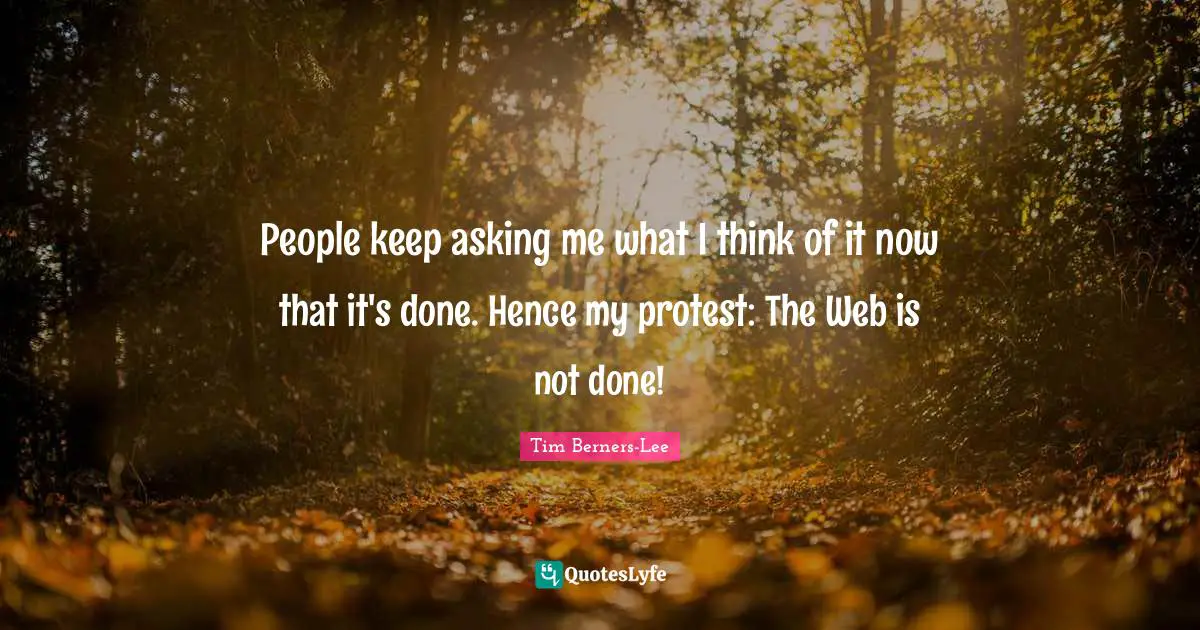 People keep asking me what I think of it now that it's done. Hence my protest: The Web is not done!
