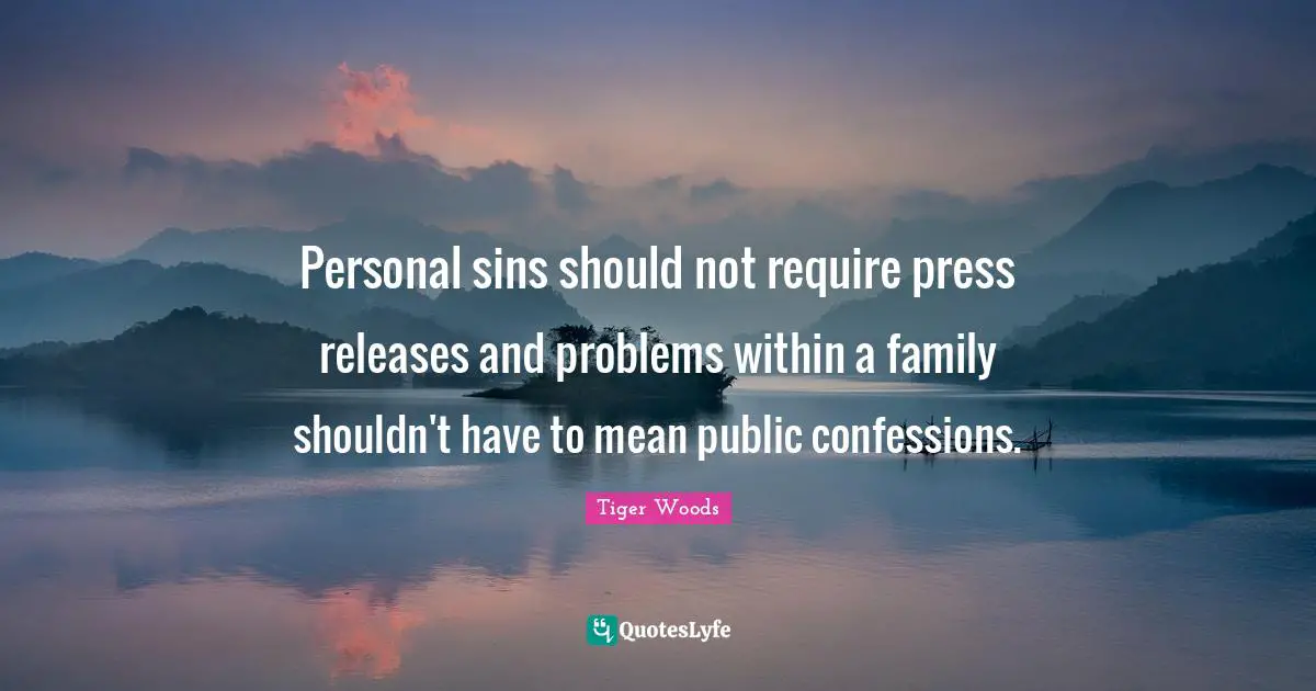 Personal sins should not require press releases and problems within a family shouldn't have to mean public confessions.