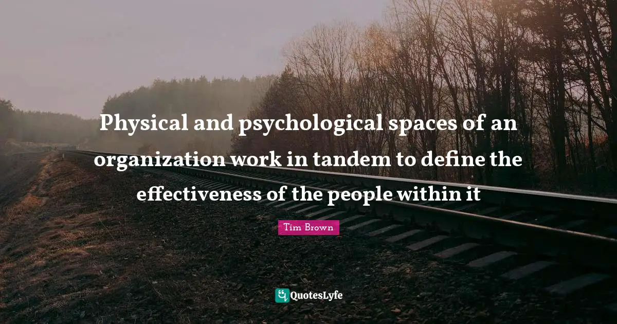 Physical and psychological spaces of an organization work in tandem to define the effectiveness of the people within it