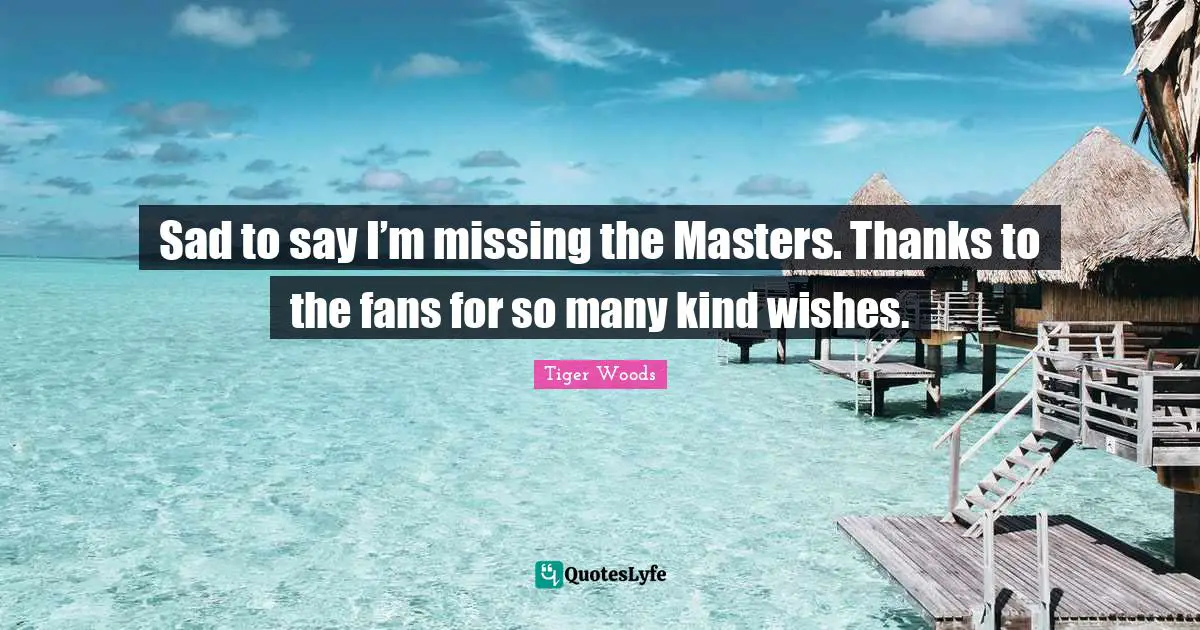 Sad to say I’m missing the Masters. Thanks to the fans for so many kind wishes.