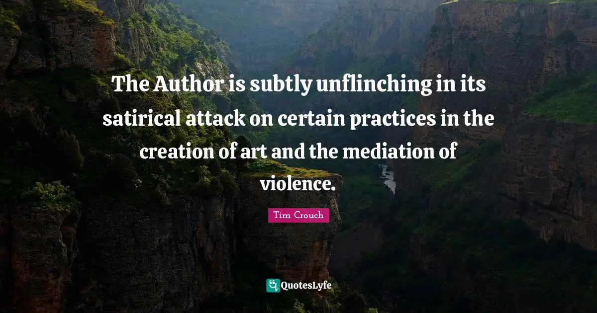 Satirical Quotes: "The Author is subtly unflinching in its satirical attack on certain practices in the creation of art and the mediation of violence."