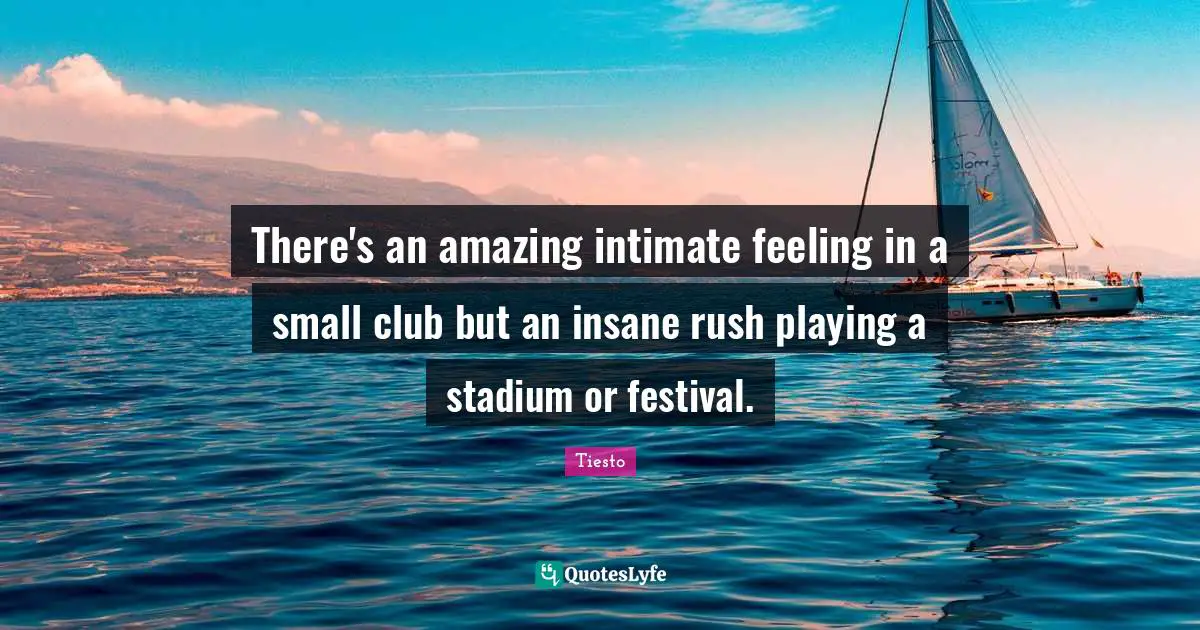 There's an amazing intimate feeling in a small club but an insane rush playing a stadium or festival.