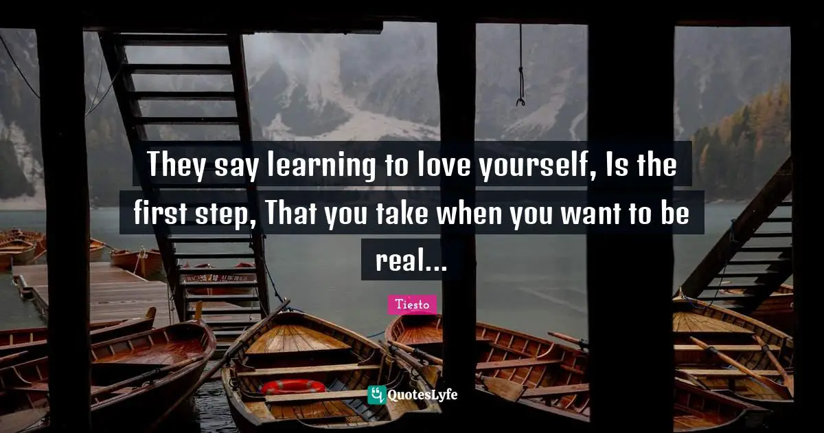 They say learning to love yourself, Is the first step, That you take when you want to be real...