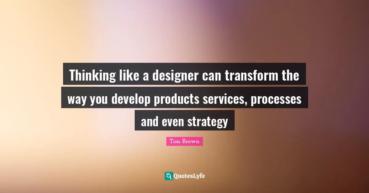 Thinking like a designer can transform the way you develop products services, processes and even strategy