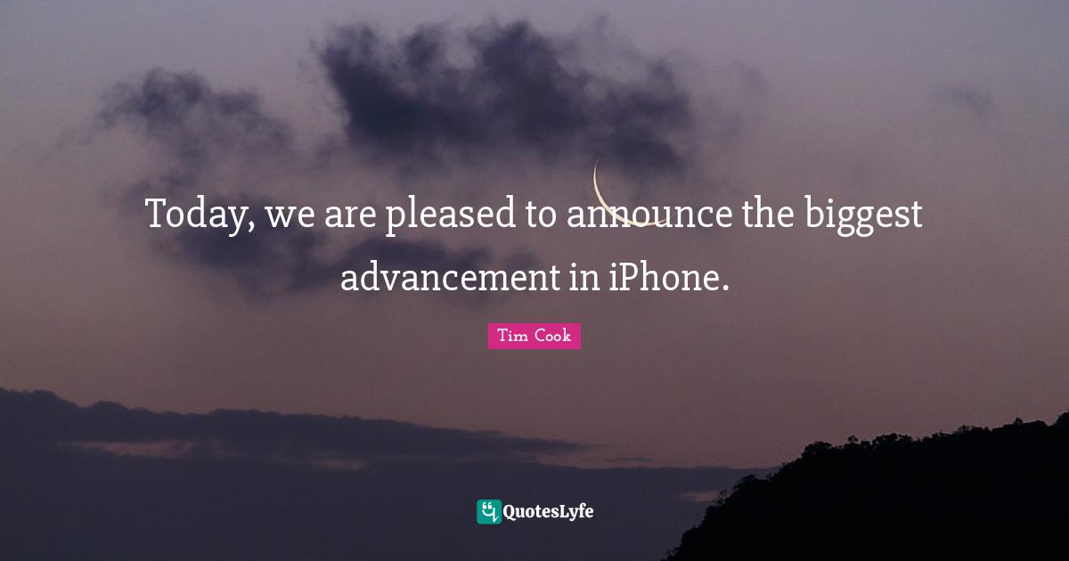 Tim Cook Quotes: "Today, we are pleased to announce the biggest advancement in iPhone."