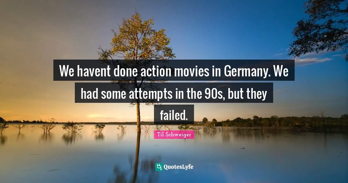 We havent done action movies in Germany. We had some attempts in the 90s, but they failed.