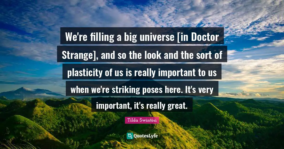 We're filling a big universe [in Doctor Strange], and so the look and the sort of plasticity of us is really important to us when we're striking poses here. It's very important, it's really great.