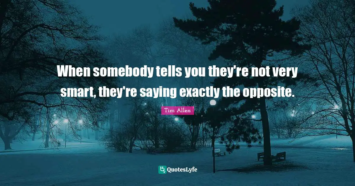When somebody tells you they're not very smart, they're saying exactly the opposite.