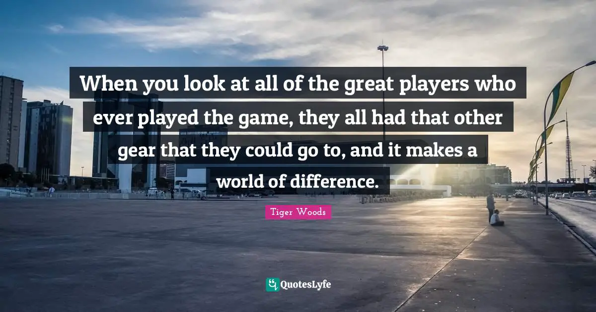 When you look at all of the great players who ever played the game, they all had that other gear that they could go to, and it makes a world of difference.