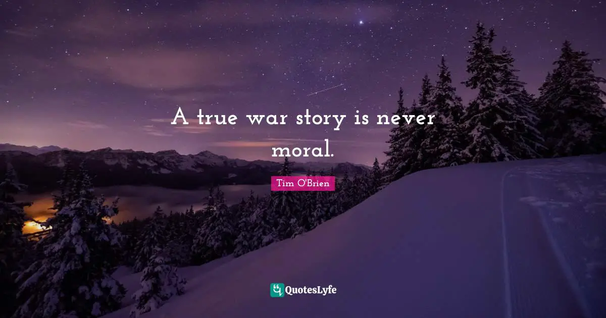 A true war story is never moral.