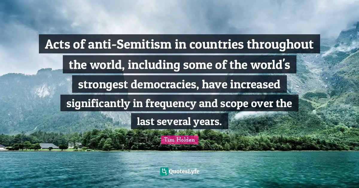 Acts of anti-Semitism in countries throughout the world, including some of the world's strongest democracies, have increased significantly in frequency and scope over the last several years.