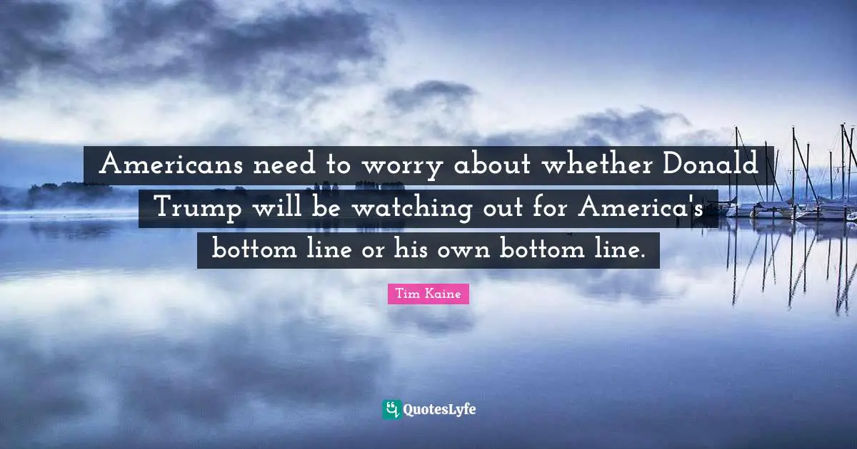 Americans need to worry about whether Donald Trump will be watching out for America's bottom line or his own bottom line.