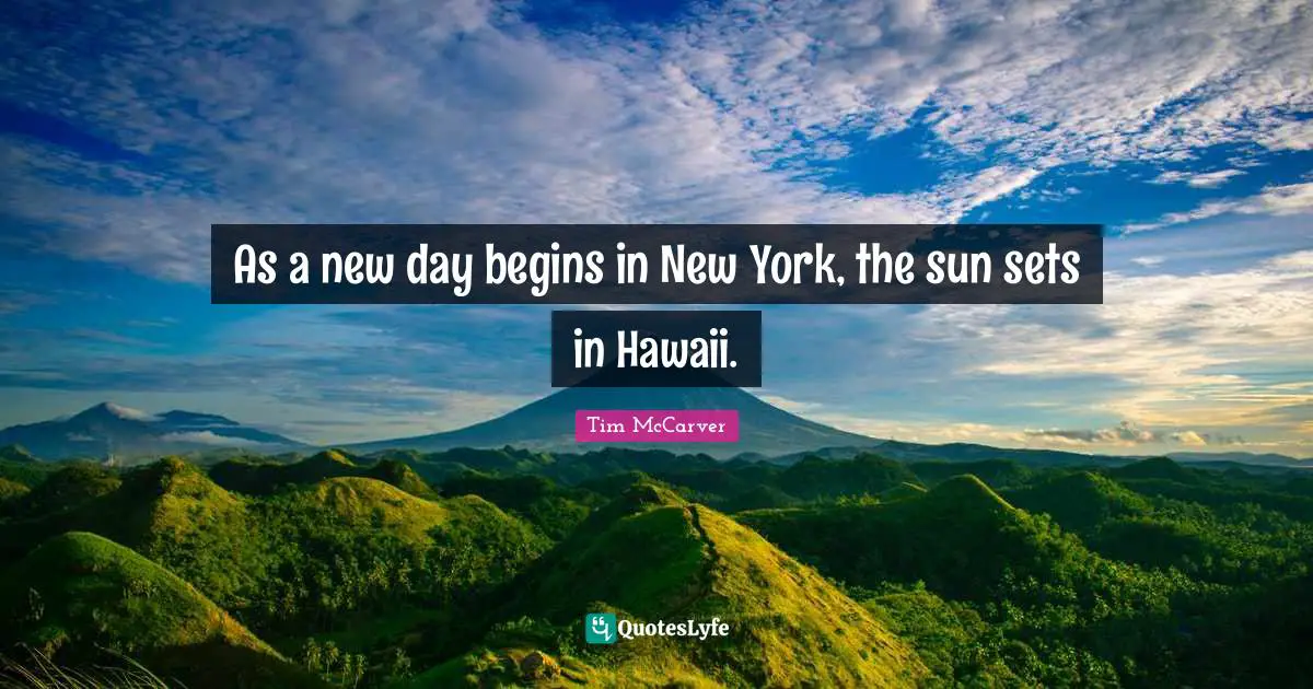 Tim McCarver Quotes: "As a new day begins in New York, the sun sets in Hawaii."