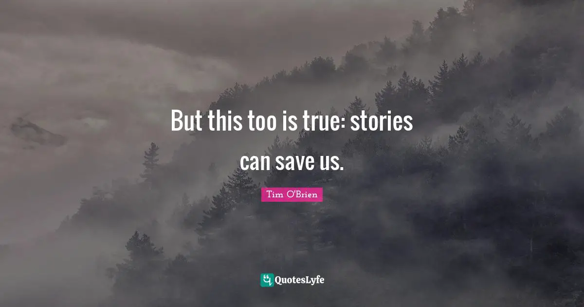 But this too is true: stories can save us.