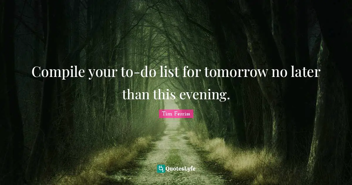 Compile your to-do list for tomorrow no later than this evening.