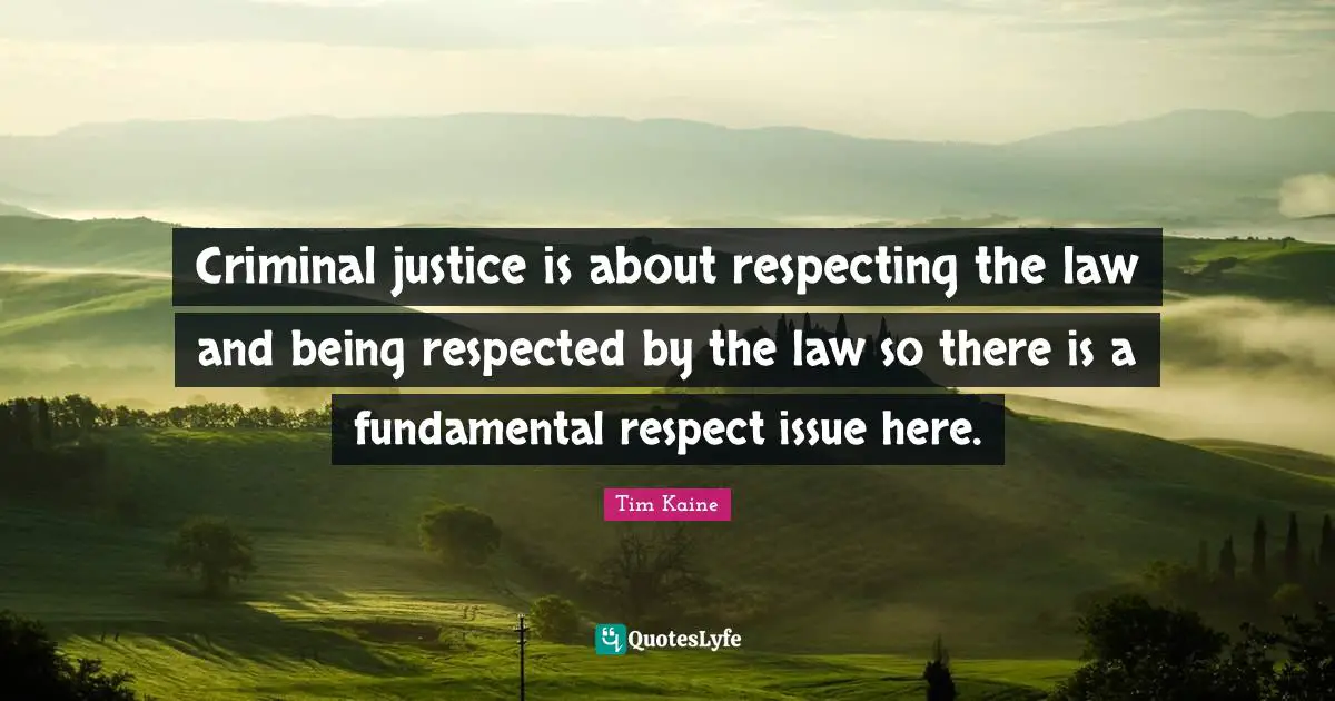 Criminal justice is about respecting the law and being respected by the law so there is a fundamental respect issue here.