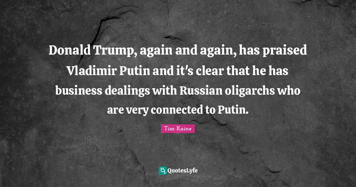 Donald Trump, again and again, has praised Vladimir Putin and it's clear that he has business dealings with Russian oligarchs who are very connected to Putin.