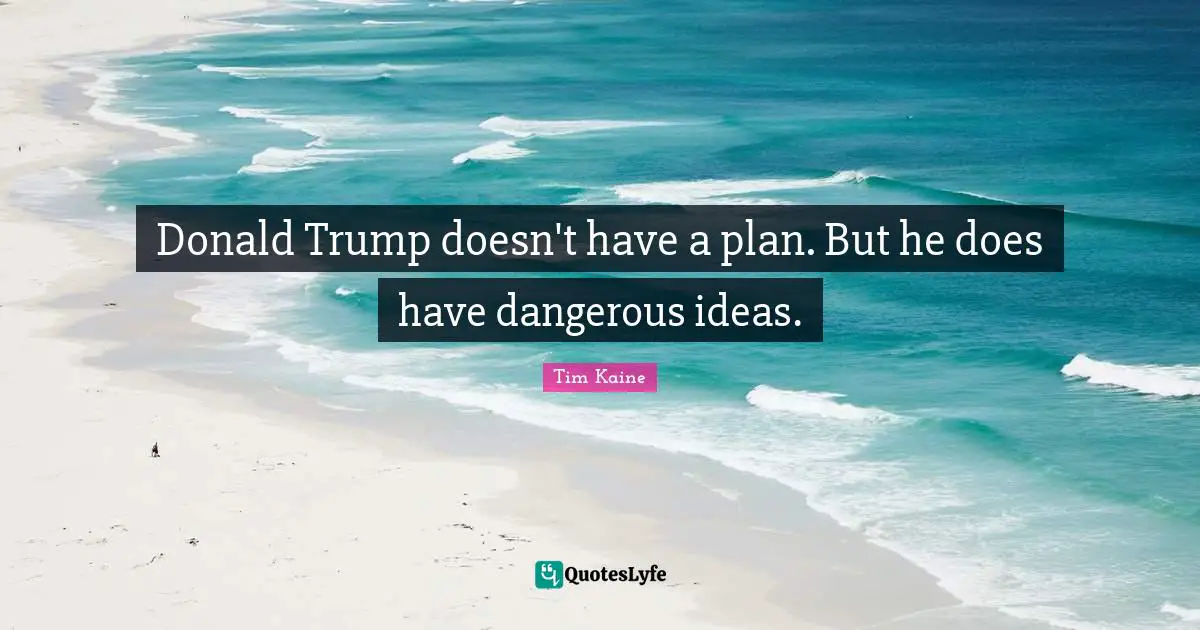Donald Trump doesn't have a plan. But he does have dangerous ideas.