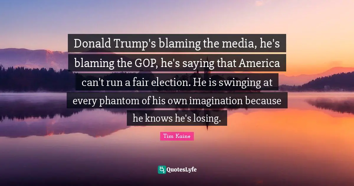 Donald Trump's blaming the media, he's blaming the GOP, he's saying that America can't run a fair election. He is swinging at every phantom of his own imagination because he knows he's losing.