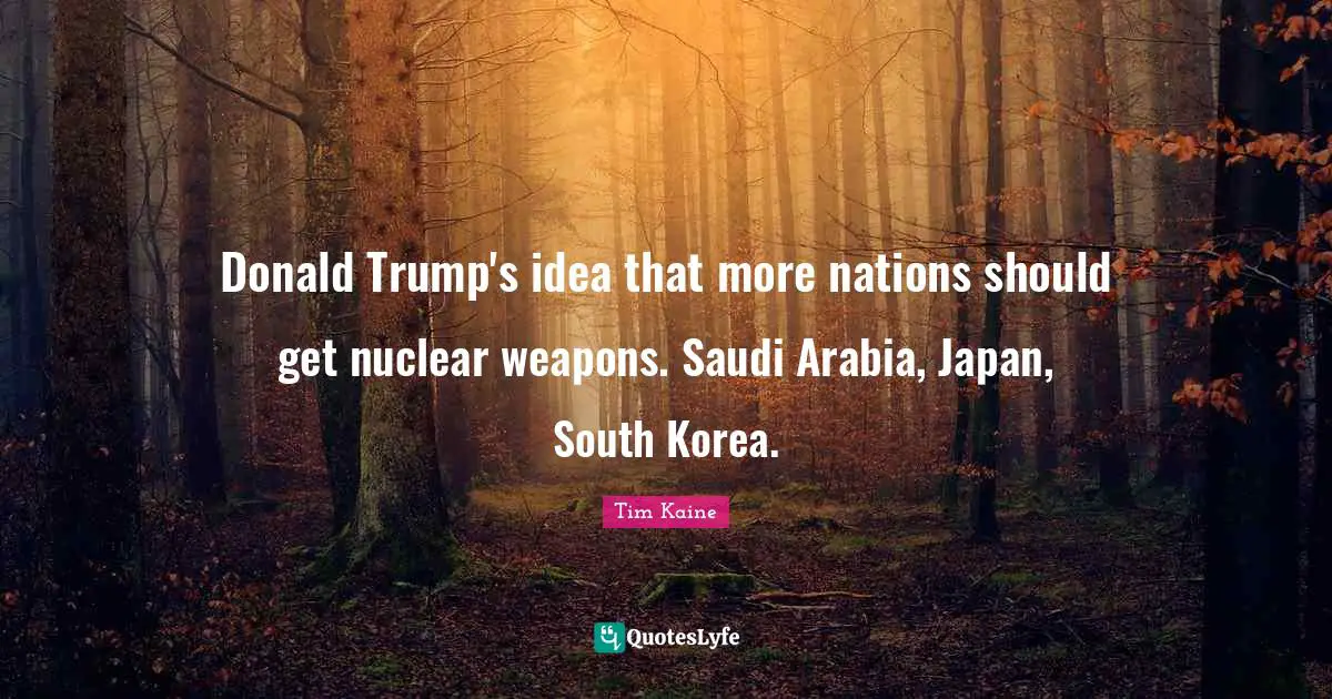 Donald Trump's idea that more nations should get nuclear weapons. Saudi Arabia, Japan, South Korea.
