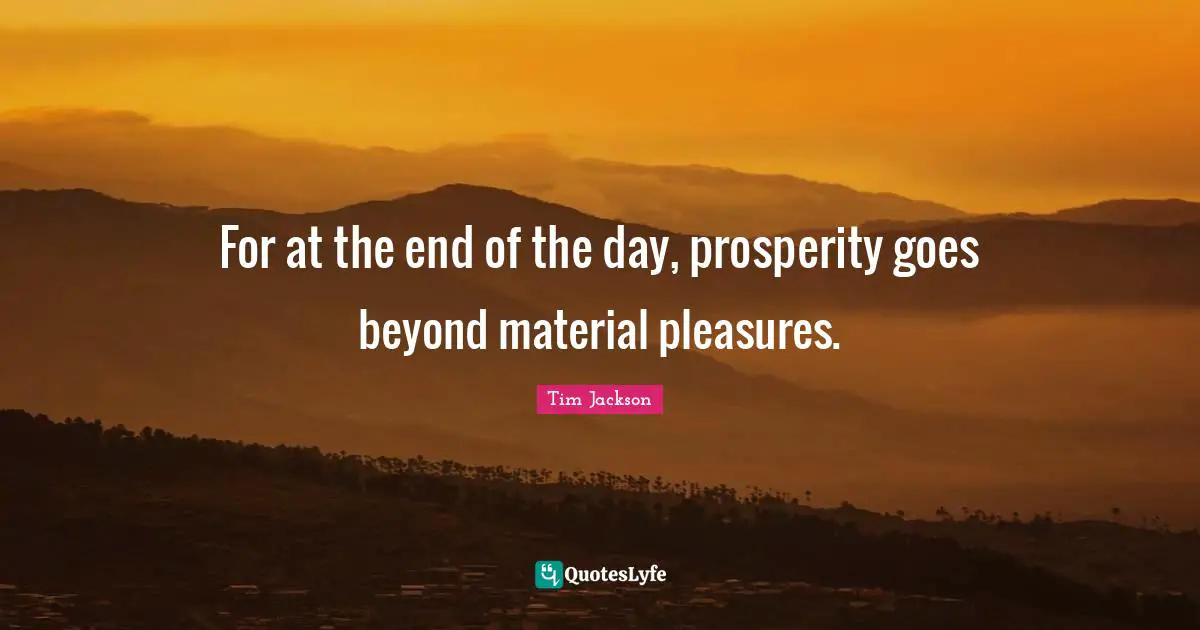 For at the end of the day, prosperity goes beyond material pleasures.