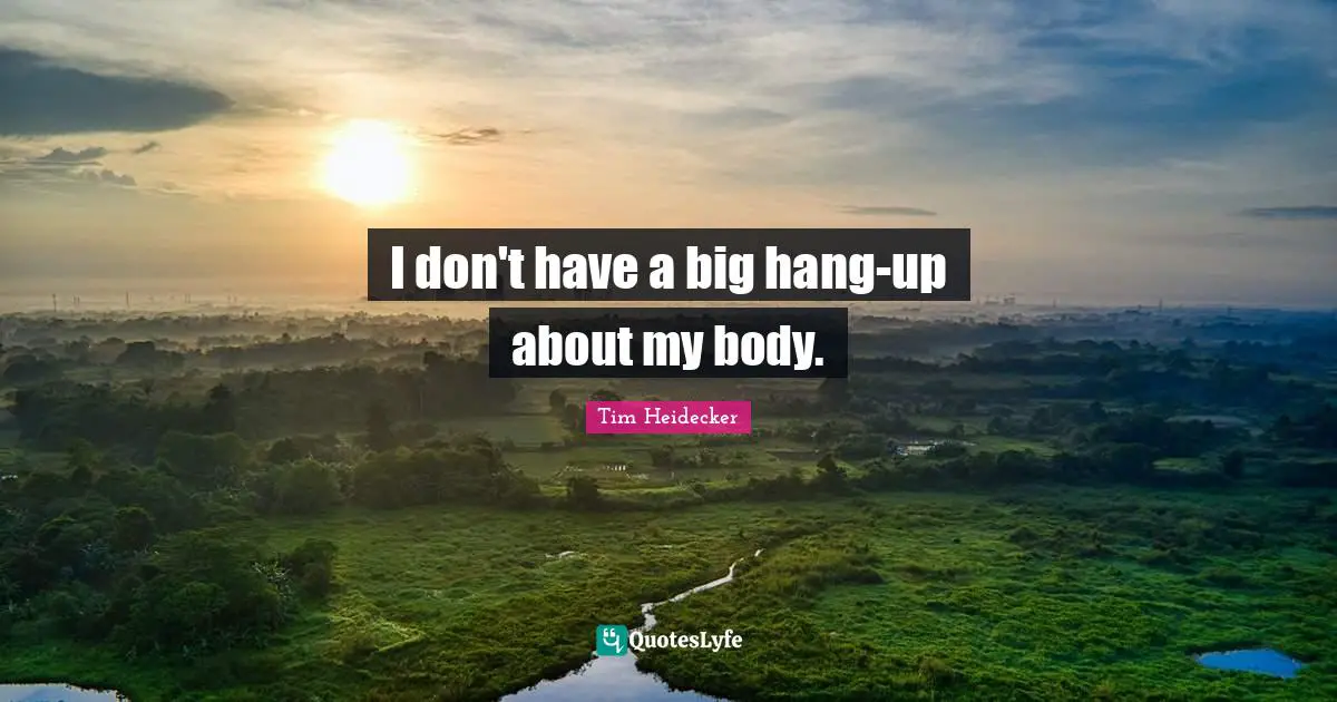I don't have a big hang-up about my body.