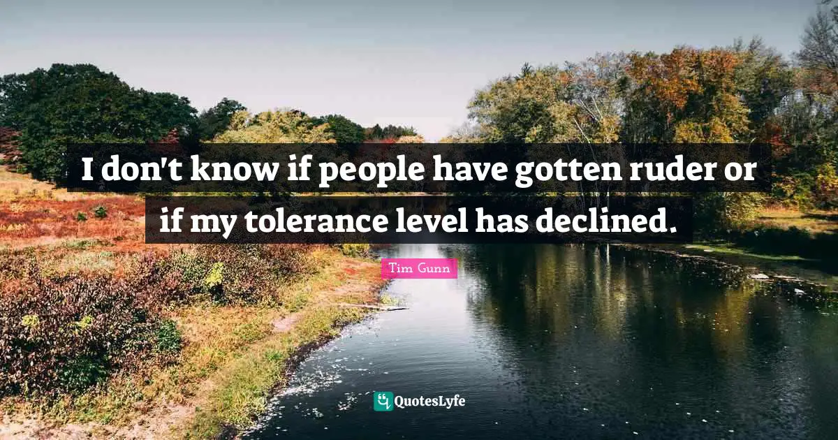 I don't know if people have gotten ruder or if my tolerance level has declined.