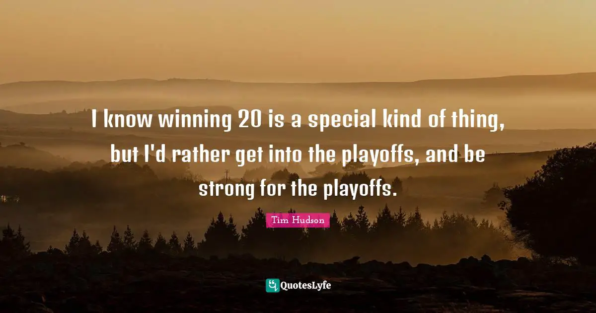 I know winning 20 is a special kind of thing, but I'd rather get into the playoffs, and be strong for the playoffs.