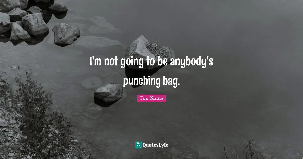 Punching Bag Quotes: "I'm not going to be anybody's punching bag."
