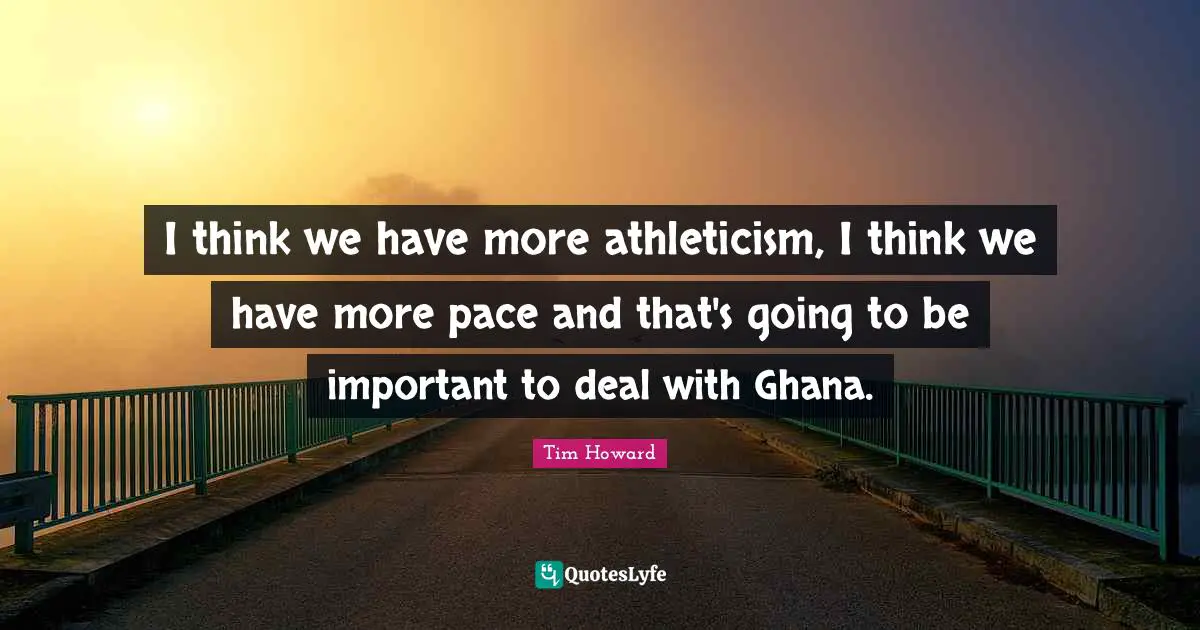 Tim Howard Quotes: I think we have more athleticism, I think we have more pace and that's going to be important to deal with Ghana.