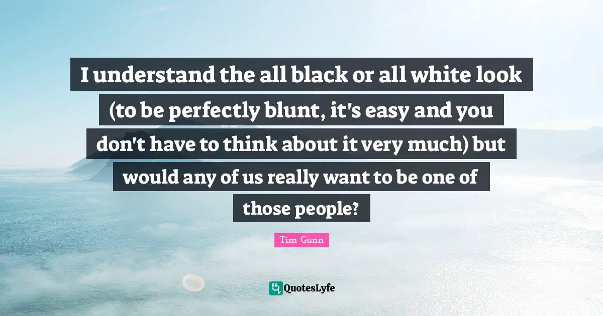 I understand the all black or all white look (to be perfectly blunt, it's easy and you don't have to think about it very much) but would any of us really want to be one of those people?