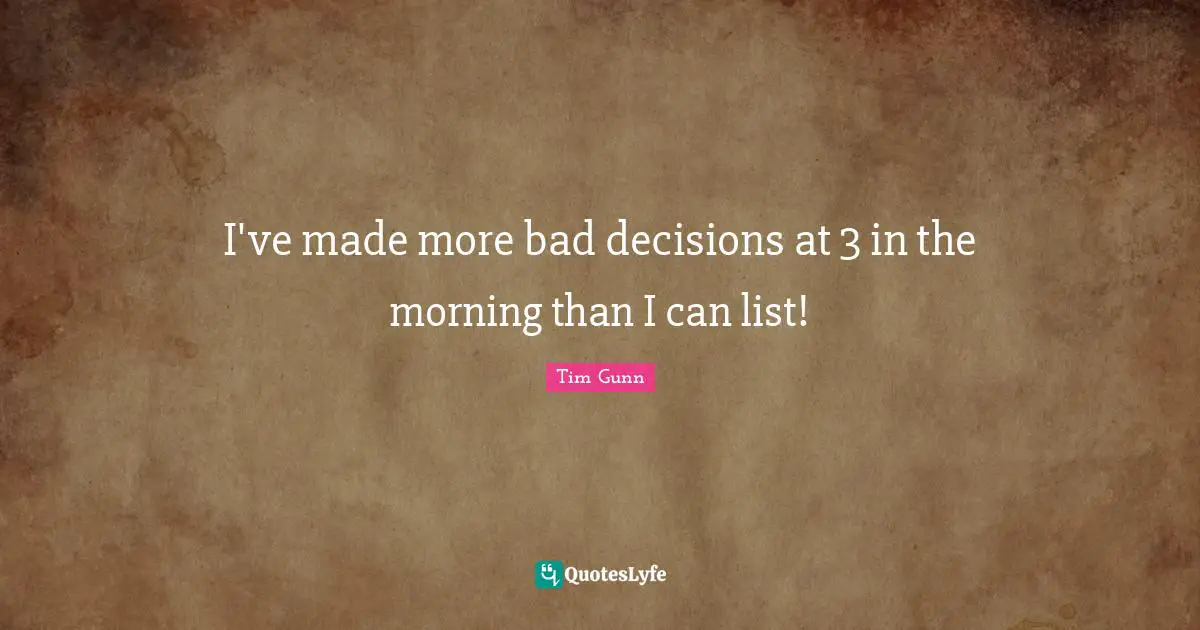 I've made more bad decisions at 3 in the morning than I can list!