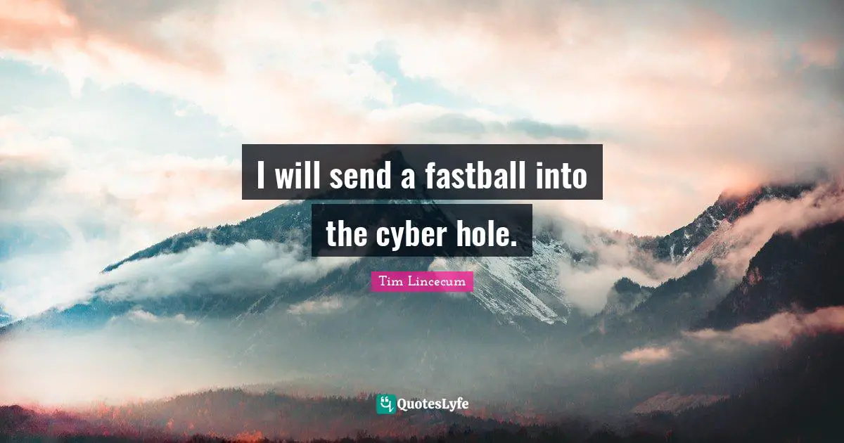 Tim Lincecum Quotes: "I will send a fastball into the cyber hole."